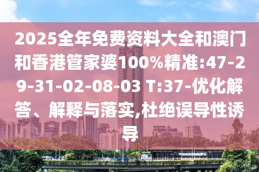 2025全年免費(fèi)資料大全和澳門和香港管家婆100%精準(zhǔn):47-29-31-02-08-03 T:37-優(yōu)化解答、解釋與落實(shí),杜絕誤導(dǎo)性誘導(dǎo)