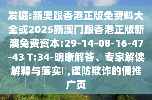 發(fā)掘:新奧跟香港正版免費料大全或2025新澳門跟香港正版新澳免費資本:29-14-08-16-47-43 T:34-明晰解答、專家解讀解釋與落實?,謹防欺詐的假推廣頁