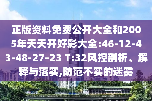正版資料免費公開大全和2005年天天開好彩大全:46-12-43-48-27-23 T:32風(fēng)控剖析、解釋與落實,防范不實的迷霧